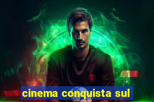 cinema conquista sul